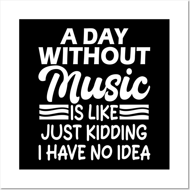 A day without music is like Just kidding I have no idea Wall Art by mdr design